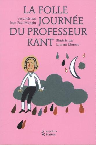 La folle journée du professeur Kant : d'après la vie et l'oeuvre d'Emmanuel Kant