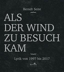 Als der Wind zu Besuch kam: Lyrik von 1997 bis 2017