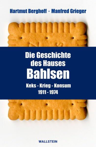 Die Geschichte des Hauses Bahlsen: Keks - Krieg - Konsum 1911-1974