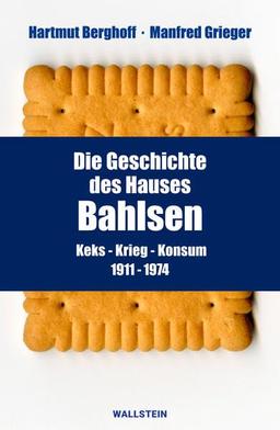 Die Geschichte des Hauses Bahlsen: Keks - Krieg - Konsum 1911-1974