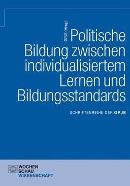 Politische Bildung zwischen individualisiertem Lernen und Bildungsstandards: Schriftenreihe der GPJE (Schriftenreihe der Gesellschaft für Politikdidaktik und politische Jugend- und Erwachsenenbildung)