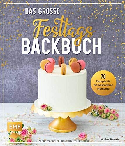 Das große Festtags-Backbuch – 70 Rezepte für die besonderen Momente: Geburtstag, Hochzeit, Verlobung, Junggesellinnenabschied, Polterabend, ... Halloween, Advent, Weihnachten, Sylvester