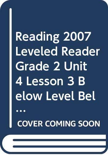 Reading 2007 Leveled Reader Grade 2 Unit 4 Lesson 3 Below Level Below Level