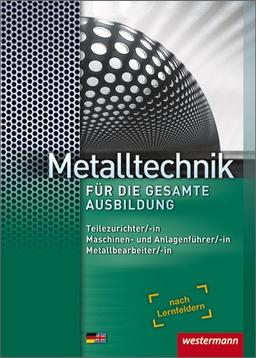 Metalltechnik für die gesamte Ausbildung: Schülerbuch, 3. Auflage, 2013: Lernfelder. Fachkraft für Metalltechnik. Maschinen- und Anlagenführer/-in. Metallbearbeiter/-in