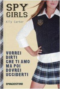 Vorrei dirti che ti amo ma poi dovrei ucciderti. Spy Girls