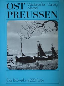 Ostpreussen mit Westpreussen, Danzig und Memel.. Ein Bildwerk der unvergessenen Heimat.