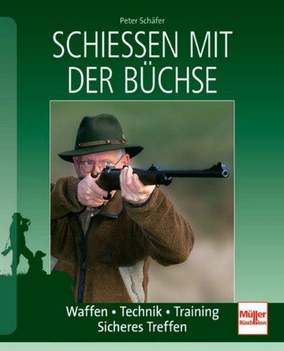 Schießen mit der Büchse: Waffen . Technik und Training . Sicheres Treffen