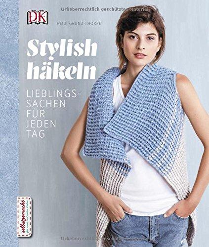 Stylish häkeln: Lieblingssachen für jeden Tag