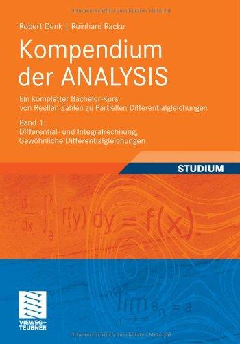 Kompendium der ANALYSIS - Ein kompletter Bachelor-Kurs von Reellen Zahlen zu Partiellen Differentialgleichungen: Band 1: Differential- und Integralrechnung, Gewöhnliche Differentialgleichungen