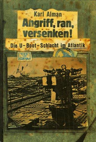 Angriff, ran, versenken. Die U- Boot- Schlacht im Atlantik