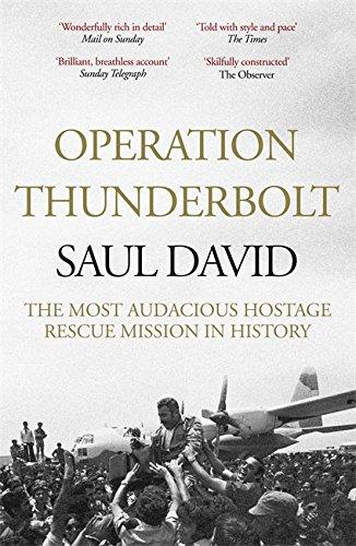 Operation Thunderbolt: Flight 139 and the Raid on Entebbe Airport, the Most Audacious Hostage Rescue Mission in History