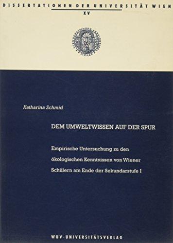 Dem Umweltwissen auf der Spur: Empirische Untersuchung zu den ökologischen Kenntnissen von Wiener Schülern am Ende der Sekundarstufe 1 (Dissertationen der Universität Wien)