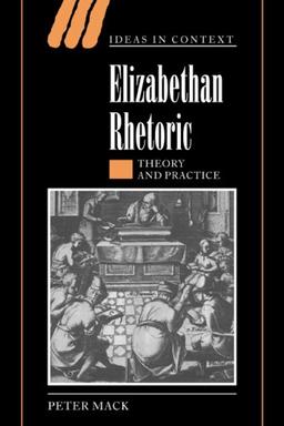 Elizabethan Rhetoric: Theory and Practice (Ideas in Context, Band 63)