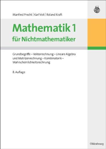 Mathematik 1 für Nichtmathematiker: Grundbegriffe - Vektorrechnung - Lineare Algebra und Matrizenrechnung - Kombinatorik - Wahrscheinlichkeitsrechnung