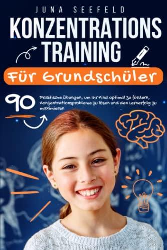 Konzentrationstraining für Grundschüler: 90 praktische Übungen, um Ihr Kind optimal zu fördern, Konzentrationsprobleme zu lösen und den Lernerfolg zu maximieren