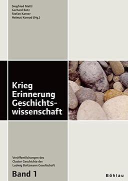 Krieg. Erinnerung. Geschichtswissenschaft (Veröffentlichungen des Cluster Geschichte der Ludwig Boltzmann Gesellschaft)