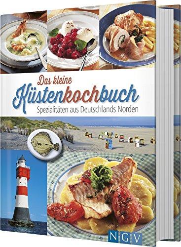 Das kleine Küstenkochbuch: Spezialitäten aus Deutschlands Norden