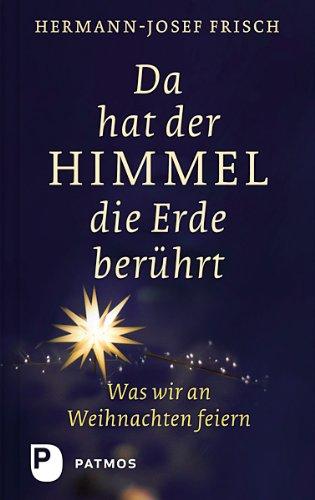 Da hat der Himmel die Erde berührt - Was wir an Weihnachten feiern