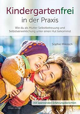 Kindergartenfrei in der Praxis: Wie du als Mutter Selbstbetreuung und Selbstverwirklichung unter einen Hut bekommst