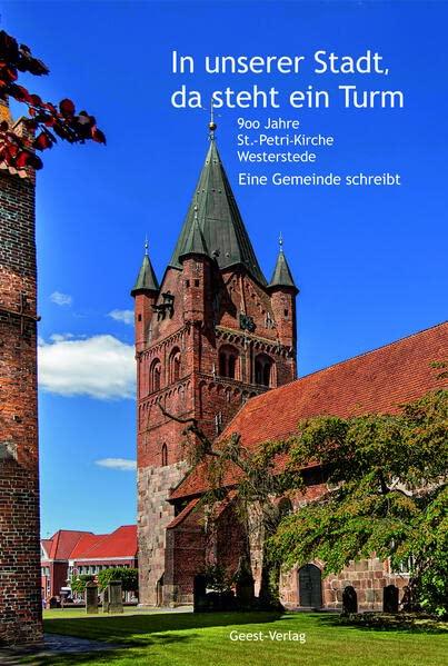 In unserer Stadt, da steht ein Turm: 900 Jahre St.-Petri-Kirche Westerstede. Eine Gemeinde schreibt