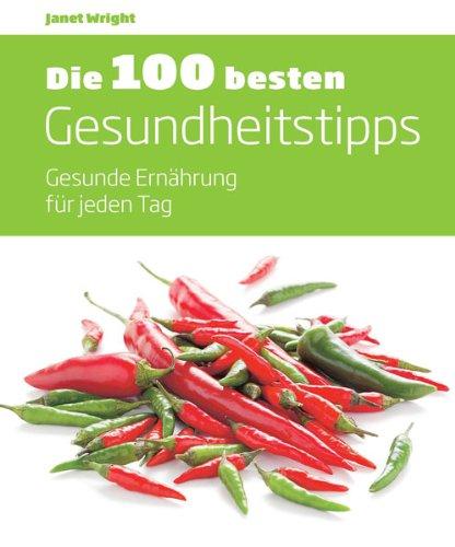 Die 100 besten Gesundheitstipps: Gesunde Ernährung für jeden Tag