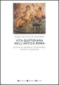 Vita quotidiana nell'antica Roma. Curiosità, bizzarrie, pettegolezzi, segreti e leggende (I big Newton)