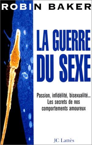 La guerre du sexe : passion, infidélité, bisexualité, les secrets de nos comportements amoureux