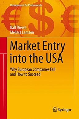 Market Entry into the USA: Why European Companies Fail and How to Succeed (Management for Professionals)