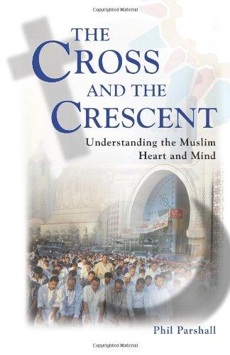 The Cross and the Crescent: Understanding the Muslim Heart and Mind