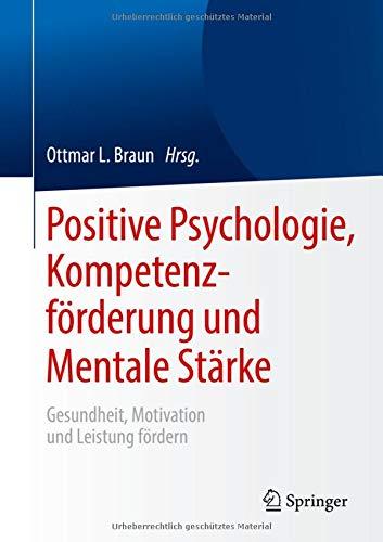 Positive Psychologie, Kompetenzförderung und Mentale Stärke: Gesundheit, Motivation und Leistung fördern