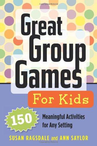 Great Group Games for Kids: 150 Meaningful Activities for Any Setting