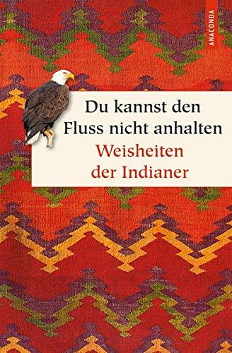 Du kannst den Fluss nicht anhalten - Weisheiten der Indianer (Geschenkbuch Weisheit)