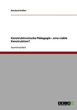 Konstruktivistische Pädagogik: Eine viable Konstruktion?