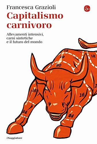 Capitalismo carnivoro. Allevamenti intensivi, carni sintetiche e il futuro del mondo (La cultura)