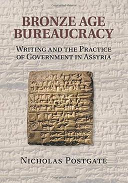 Bronze Age Bureaucracy: Writing and the Practice of Government in Assyria