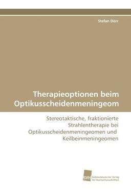 Therapieoptionen beim Optikusscheidenmeningeom: Stereotaktische, fraktionierte Strahlentherapie bei Optikusscheidenmeningeomen und Keilbeinmeningeomen