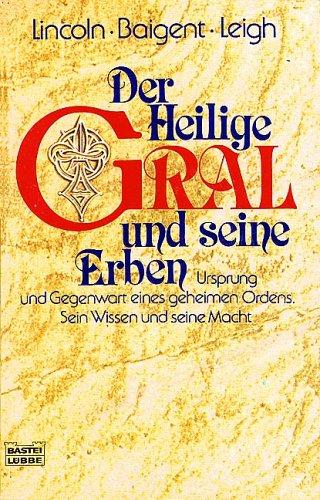 Der Heilige Gral und seine Erben: Ursprung und Gegenwart eines geheimen Ordens. Sein Wissen und seine Macht: Ursprung eines geheimen Ordens. Sein Wissen und seine Macht