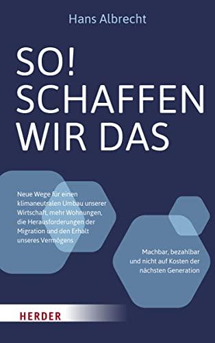 So! Schaffen wir das: Neue Wege für einen klimaneutralen Umbau unserer Wirtschaft, mehr Wohnungen, die Herausforderungen der Migration und den Erhalt unseres Vermögens