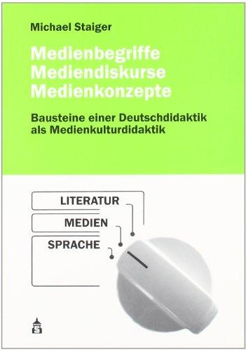 Medienbegriffe, Mediendiskurse, Medienkonzepte: Bausteine einer Deutschdidaktik als Medienkulturdidaktik