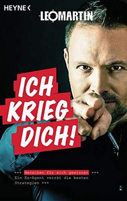 Ich krieg dich!: Menschen für sich gewinnen - Ein Ex-Agent verrät die besten Strategien (Neuausgabe 2018)