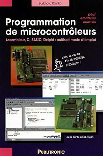 Programmation des microcontrôleurs, pour amateurs motivés : assembleur, C, Basic, Delphi : outils et mode d'emploi