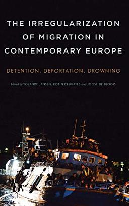 The Irregularization of Migration in Contemporary Europe: Detention, Deportation, Drowning