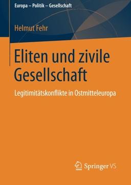 Eliten und Zivile Gesellschaft: Legitimitätskonflikte in Ostmitteleuropa (Europa - Politik - Gesellschaft) (German Edition)