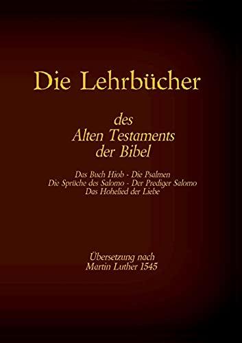 Die Lehrbücher des Alten Testaments der Bibel: Hiob, Psalmen, Sprüche des Salomo, Prediger Salomo, Hohelied der Liebe (Die Bücher der Bibel als Einzelausgabe)