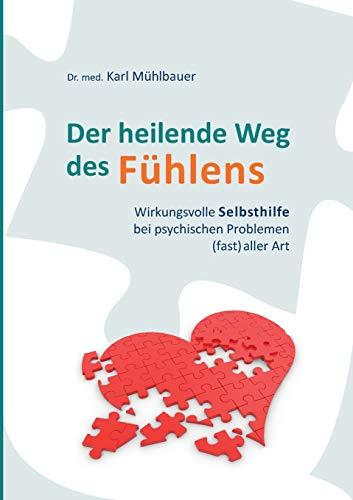 Der heilende Weg des Fühlens: Wirkungsvolle Selbsthilfe bei psychischen Problemen (fast) aller Art