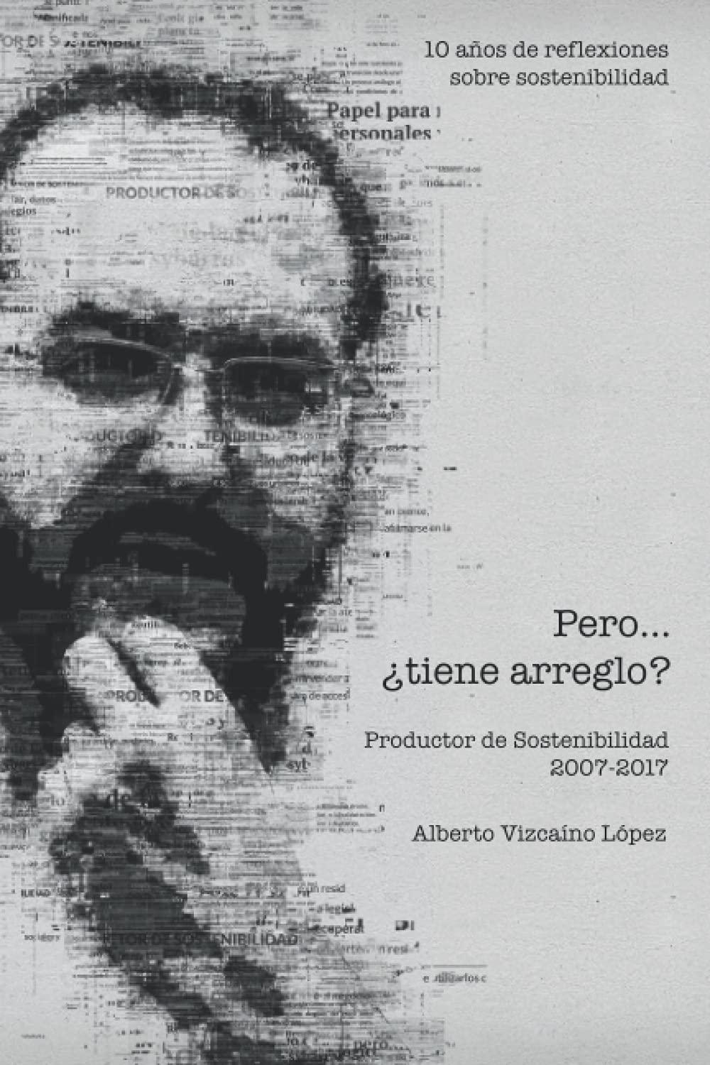 Pero… ¿tiene arreglo?: 10 años de reflexiones sobre sostenibilidad. Productor de Sostenibilidad 2007 - 2017