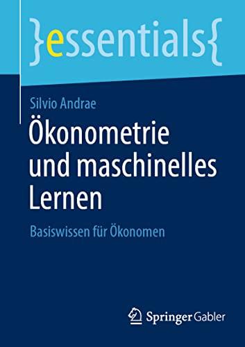 Ökonometrie und maschinelles Lernen: Basiswissen für Ökonomen (essentials)