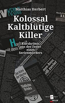 Kolossal Kaltblütige Killer: Kurzkrimis aus der Feder eines Serienmörders Band 1