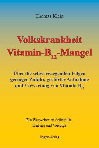 Volkskrankheit Vitamin-B12-Mangel: Über die schwerwiegenden Folgen geringer Zufuhr, gestörter Aufnahme und Verwertung von Vitamin B12: Über die ... und Verwertung von Vitamin B12. Ein Wegweiser