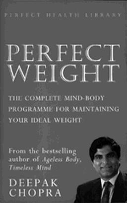 Perfect Weight: The Complete Mind/Body Programme For Achieving and Maintaining Your Ideal Weight (Perfect Health Library)